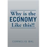 Why Is the Economy Like This? by Bal, Cornelis, 9781499091786