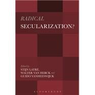 Radical Secularization? An Inquiry into the Religious Roots of Secular Culture by Latr, Stijn; Van Herck, Walter; Vanheeswijck, Guido, 9781628921786