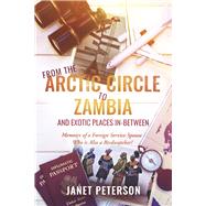 From the Arctic Circle to Zambia and Exotic Places in-Between Memoirs of a Foreign Service Spouse Who is Also a Birdwatcher! by Peterson, Janet, 9798350921786