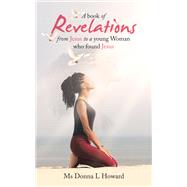 A Book of Revelations from Jesus to a Young Woman Who Found Jesus by Ms Donna L Howard, 9798823001786