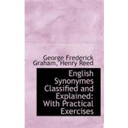 English Synonymes Classified and Explained : With Practical Exercises by Frederick Graham, Henry Reed George, 9780554521787