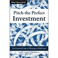 Pitch the Perfect Investment The Essential Guide to Winning on Wall Street by Sonkin, Paul D.; Johnson, Paul, 9781119051787