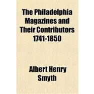 The Philadelphia Magazines and Their Contributors 1741-1850 by Smyth, Albert Henry, 9781153781787