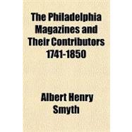 The Philadelphia Magazines and Their Contributors 1741-1850 by Smyth, Albert Henry, 9781153781787