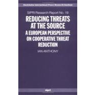 Reducing Threats at the Source A European Perspective on Cooperative Threat Reduction by Anthony, Ian, 9780199271788