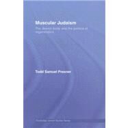 Muscular Judaism: The Jewish Body and the Politics of Regeneration by Presner; Todd Samuel, 9780415771788