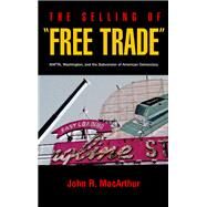 The Selling of Free Trade by MacArthur, John R., Jr., 9780520231788