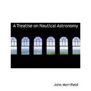 A Treatise on Nautical Astronomy by Merrifield, John, 9780554511788