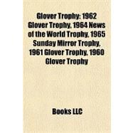 Glover Trophy : 1962 Glover Trophy, 1964 News of the World Trophy, 1965 Sunday Mirror Trophy, 1961 Glover Trophy, 1960 Glover Trophy by , 9781157281788