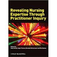 Revealing Nursing Expertise Through Practitioner Inquiry by Hardy, Sally; Titchen, Angie; McCormack, Brendan; Manley, Kim, 9781405151788