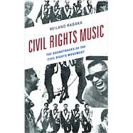 Civil Rights Music The Soundtracks of the Civil Rights Movement by Rabaka, Reiland, 9781498531788