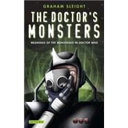 The Doctor's Monsters Meanings of the Monstrous in Doctor Who by Sleight, Graham, 9781848851788