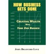 How Business Gets Done : Creating Wealth with Your Own Business by Love, John Bradford; Janson, Bobbi, 9781889131788
