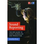 Sound Reporting: The NPR Guide to Audio Journalism and Production by Kern, Jonathan, 9780226431789