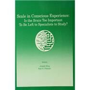 Scale in Conscious Experience: Is the Brain Too Important To Be Left To Specialists To Study? by King; Joseph S., 9780805821789