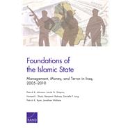 Foundations of the Islamic State Management, Money, and Terror in Iraq, 2005-2010 by Johnston, Patrick B.; Shapiro, Jacob N.; Shatz, Howard J.; Bahney, Benjamin; Jung, Danielle F.; Ryan, Patrick K., 9780833091789