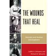 The Wounds that Heal Heroism and Human Development by Schwartz, Judith A.; Schwartz, Richard B., 9780761851790