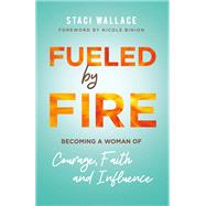 Fueled by Fire by Wallace, Staci; Binion, Nicole, 9780800761790