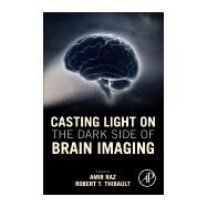 Casting Light on the Dark Side of Brain Imaging by Raz, Amir; Thibault, Robert T., 9780128161791