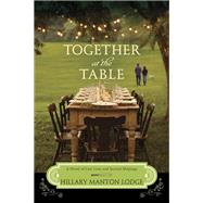 Together at the Table A Novel of Lost Love and Second Helpings by MANTON LODGE, HILLARY, 9780307731791