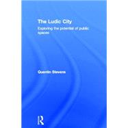 The Ludic City: Exploring the Potential of Public Spaces by Stevens; Quentin, 9780415401791