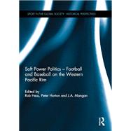 Soft Power Politics - Football and Baseball on the Western Pacific Rim by Hess; Rob, 9780415711791