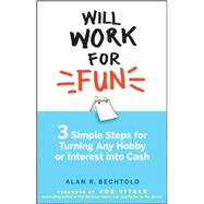 Will Work for Fun Three Simple Steps for Turning Any Hobby or Interest Into Cash by Bechtold, Alan R., 9780470231791