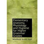 Elementary Anatomy, Physiology and Hygiene for Higher Grammar Grades by Hall, Winfield Scott, 9780554551791
