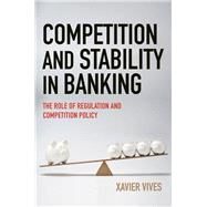 Competition and Stability in Banking by Vives, Xavier, 9780691171791
