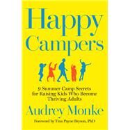 Happy Campers 9 Summer Camp Secrets for Raising Kids Who Become Thriving Adults by Monke, Audrey; Bryson, Tina Payne, 9781546081791