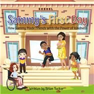 Sammy's First Day How Sammy Made Friends With the Power of Kindness by Tucker, Brian, 9781667861791