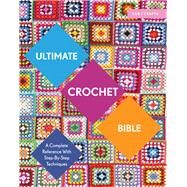 Ultimate Crochet Bible A Complete Reference with Step-by-Step Techniques by Crowfoot, Jane, 9781910231791
