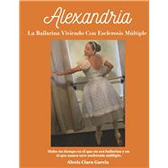 Alexandria La Bailarina Viviendo Con Esclerosis Mltiple Hubo un tiempo en el que no era bailarina y en el que nunca tuve esclerosis by Garcia, Alexis Ciara, 9798350941791
