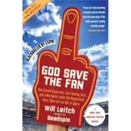 God Save the Fan: How Steroid Hypocrites, Soul-Sucking Suits, and a Worldwide Leader Not Named Bush Have Taken The Fun Out of Sports by Leitch, Will, 9780061351792