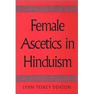 Female Ascetics in Hinduism by Denton, Lynn Teskey; Collins, Steven, 9780791461792