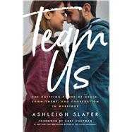 Team Us The Unifying Power of Grace, Commitment, and Cooperation in Marriage by Slater, Ashleigh; Chapman, Gary, 9780802411792