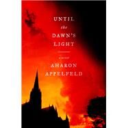 Until the Dawn's Light A Novel by Appelfeld, Aharon; Green, Jeffrey M., 9780805241792