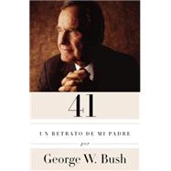 41: Un retrato de mi padre by Bush, George W.; Casanova, Claudia, 9781101911792
