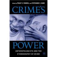Crime's Power Anthropologists and the Ethnography of Crime by Parnell, Philip C.; Kane, Stephanie C., 9781403961792