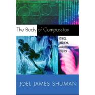 The Body of Compassion: Ethics, Medicine, and the Church by Shuman, Joel James, 9781592441792