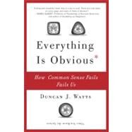 Everything Is Obvious How Common Sense Fails Us by Watts, Duncan J., 9780307951793