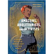 Amazons, Abolitionists, and Activists by Kendall, Mikki; D'Amico, A., 9780399581793