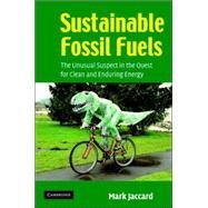Sustainable Fossil Fuels: The Unusual Suspect in the Quest for Clean and Enduring Energy by Mark Jaccard, 9780521861793