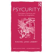 Unsettling Psycurity: Coils of Paranoia and Imagination in a Neocolonial Security State by Liebert,Rachel Jane, 9781138701793