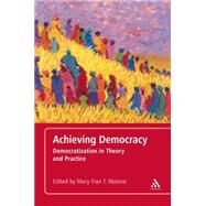 Achieving Democracy Democratization in Theory and Practice by Malone, Mary Fran T., 9781441191793