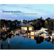 Between Sea and Sky Landscapes of Long Island's North Fork by Rajs, Jake; Browner, Jesse; Horton, Joshua Y., 9781580931793