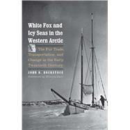 White Fox and Icy Seas in the Western Arctic by Bockstoce, John R.; Barr, William, 9780300221794