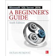 Microsoft SQL Server 2016: A Beginner's Guide, Sixth Edition by Petkovic, Dusan, 9781259641794