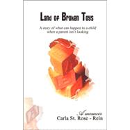 Land of Broken Toys: A Story Of What Can Happen To A Child When A Parent Isn't Looking by St Rose-Rein, Carla, 9781412091794