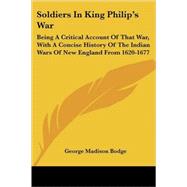 Soldiers in King Philip's War : Being A Critical Account of That War, with A Concise History of the Indian Wars of New England From 1620-1677 by Bodge, George Madison, 9781432651794